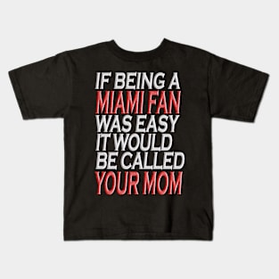 If Being A Miami Fan Was Easy, It Would Be Called Your Mom Tshirt Kids T-Shirt